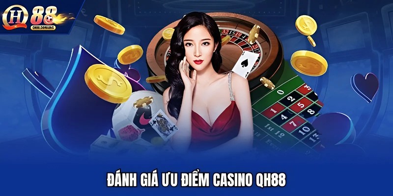 Đánh giá ưu điểm casino QH88