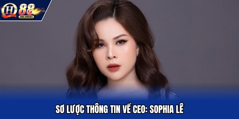 Sơ lược thông tin về CEO: Sophia Lê