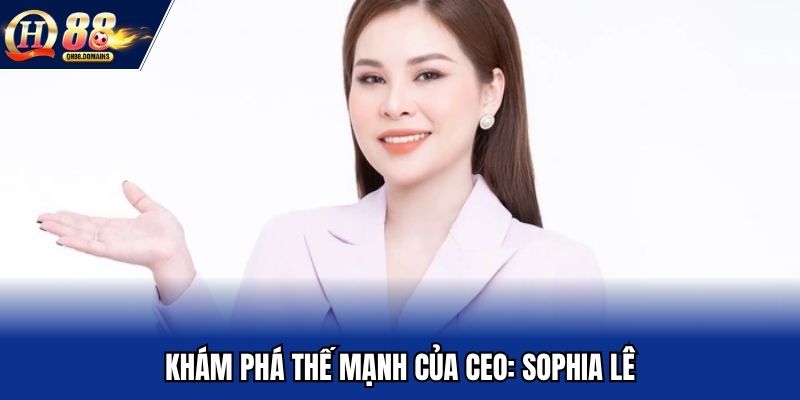 Khám phá thế mạnh của CEO: Sophia Lê