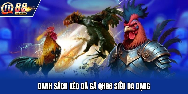 Danh sách kèo đá gà QH88 siêu đa dạng