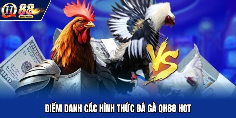 Điểm danh các hình thức đá gà QH88 hot