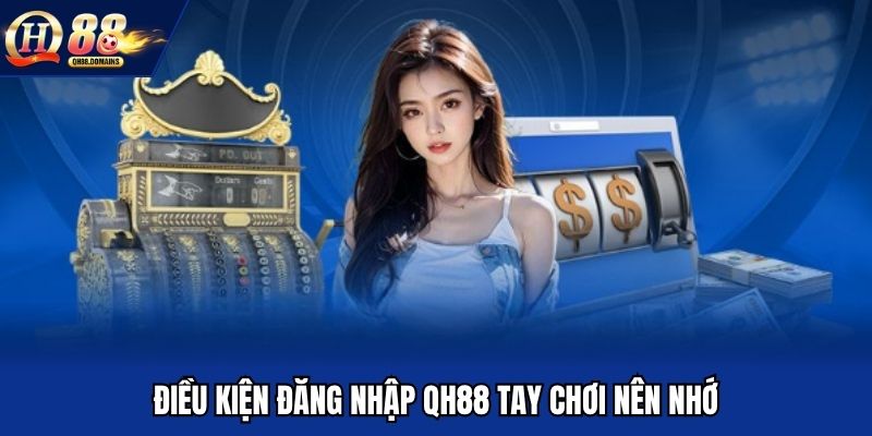 Điều kiện đăng nhập QH88 tay chơi nên nhớ