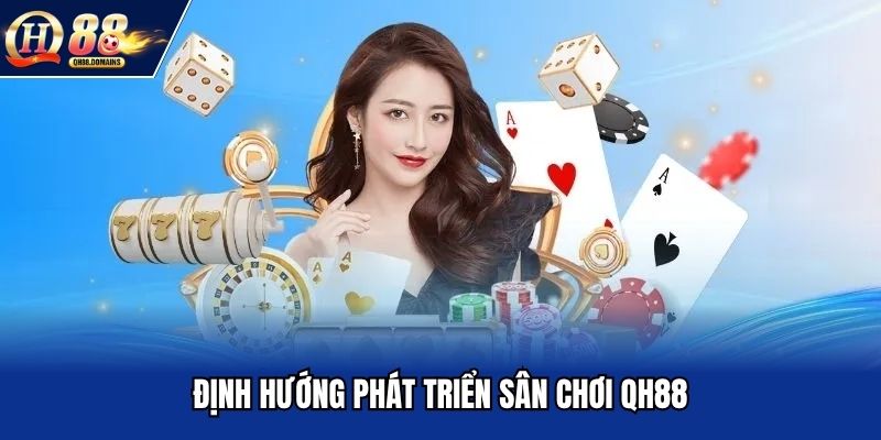 Định hướng phát triển sân chơi QH88