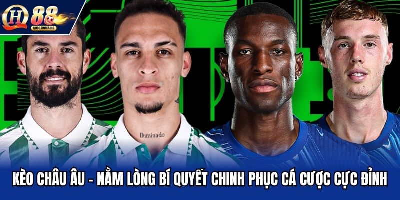 Kèo Châu Âu tại QH88