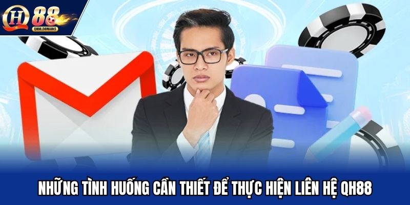 Những tình huống cần thiết để thực hiện liên hệ QH88