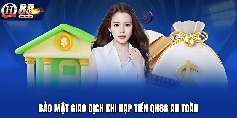 Bảo mật giao dịch khi nạp tiền QH88 an toàn