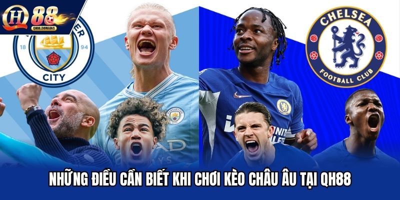 Những điều cần biết khi chơi kèo châu âu tại QH88