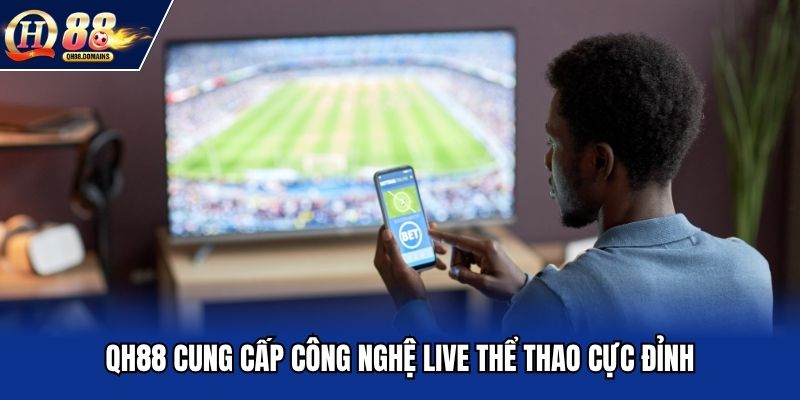 QH88 cung cấp công nghệ live thể thao cực đỉnh
