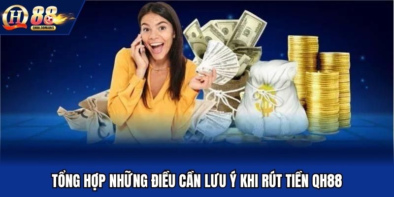 Tổng hợp những điều cần lưu ý khi rút tiền QH88