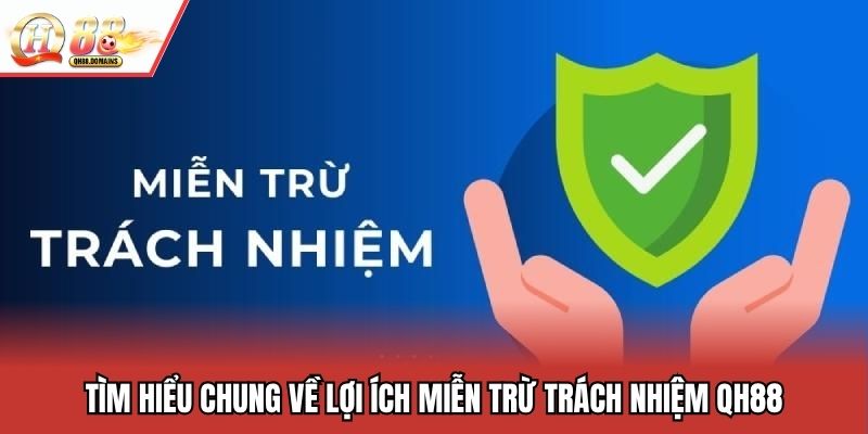Tìm hiểu chung về lợi ích miễn trừ trách nhiệm QH88