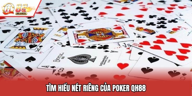 Tìm hiểu nét riêng của poker QH88