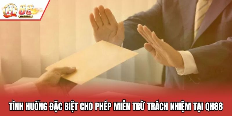 Tình huống đặc biệt cho phép miễn trừ trách nhiệm tại QH88