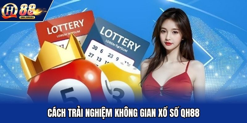 Cách trải nghiệm không gian xổ số QH88