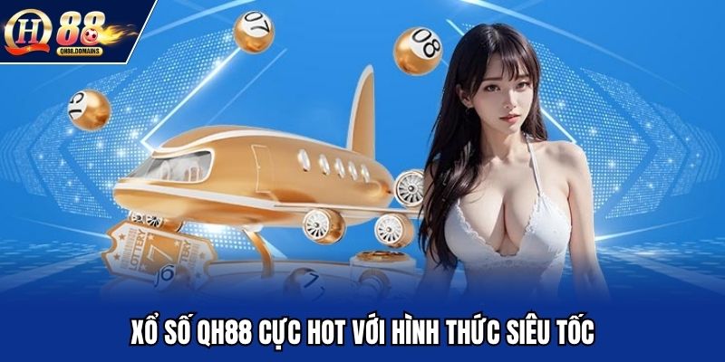 Xổ số QH88 cực hot với hình thức siêu tốc